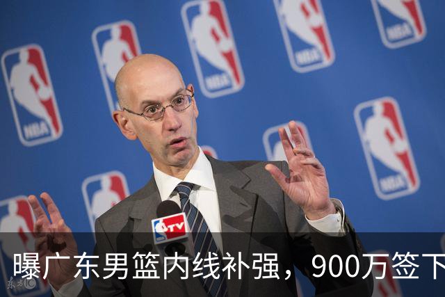 曝广东男篮内线补强，900万签下季后赛场均6.5分悍将，朱芳雨又现神操作